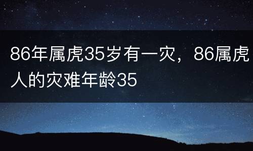 86年属虎35岁有一灾，86属虎人的灾难年龄35