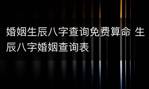 婚姻生辰八字查询免费算命 生辰八字婚姻查询表