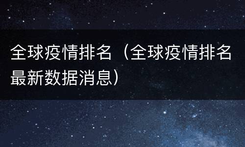 全球疫情排名（全球疫情排名最新数据消息）