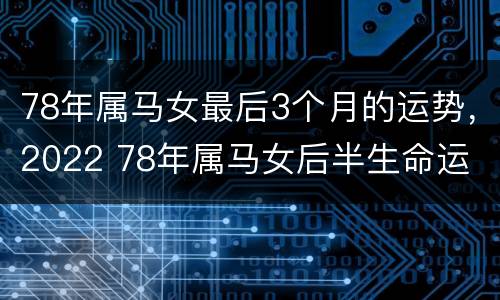 78年属马女最后3个月的运势，2022 78年属马女后半生命运