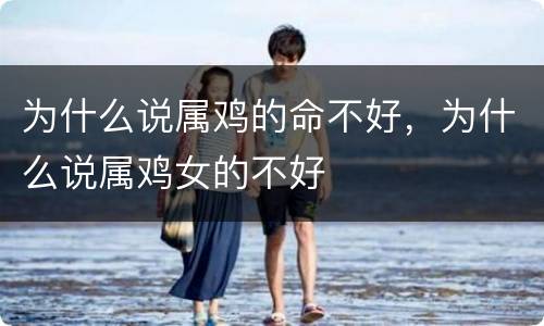 为什么说属鸡的命不好，为什么说属鸡女的不好