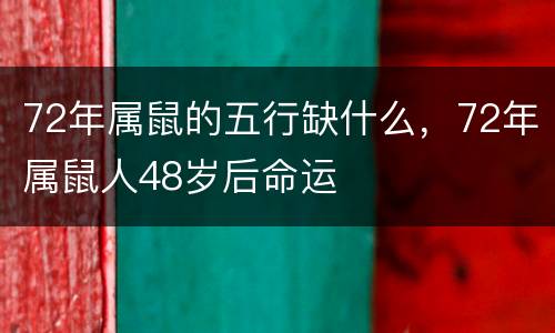 72年属鼠的五行缺什么，72年属鼠人48岁后命运