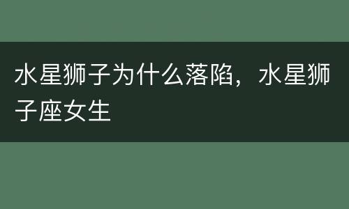 水星狮子为什么落陷，水星狮子座女生