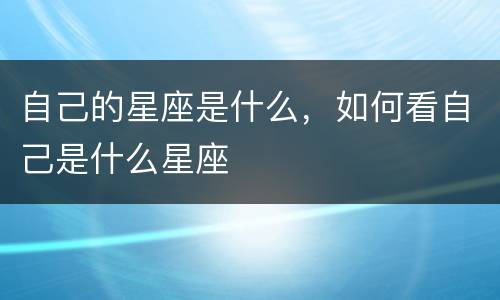 自己的星座是什么，如何看自己是什么星座