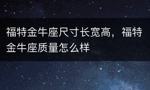 福特金牛座尺寸长宽高，福特金牛座质量怎么样