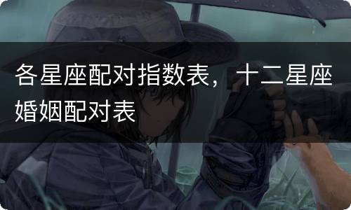 各星座配对指数表，十二星座婚姻配对表