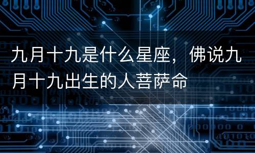 九月十九是什么星座，佛说九月十九出生的人菩萨命