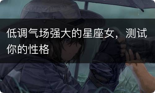 低调气场强大的星座女，测试你的性格