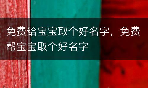 免费给宝宝取个好名字，免费帮宝宝取个好名字