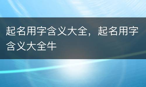 起名用字含义大全，起名用字含义大全牛