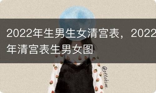 2022年生男生女清宫表，2022年清宫表生男女图