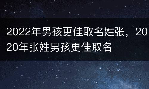 2022年男孩更佳取名姓张，2020年张姓男孩更佳取名