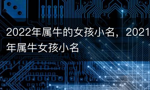 2022年属牛的女孩小名，2021年属牛女孩小名