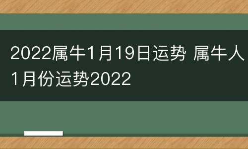 2022属牛1月19日运势 属牛人1月份运势2022