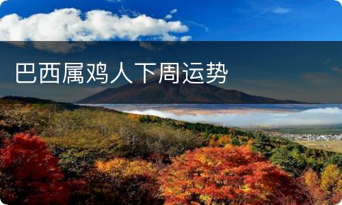 巴西属鸡人下周运势