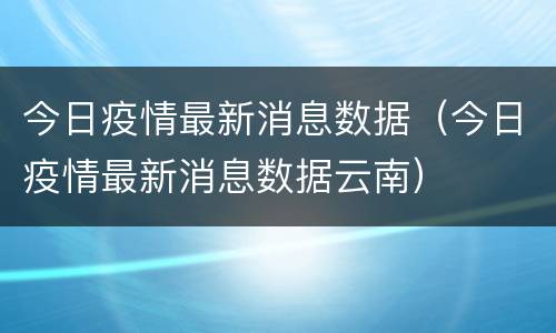 今日疫情最新消息数据（今日疫情最新消息数据云南）