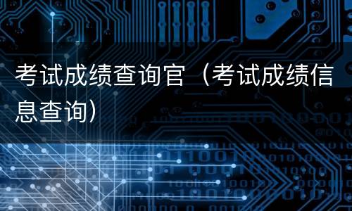 考试成绩查询官（考试成绩信息查询）