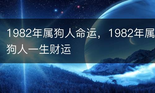 1982年属狗人命运，1982年属狗人一生财运