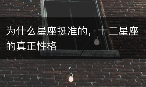 为什么星座挺准的，十二星座的真正性格