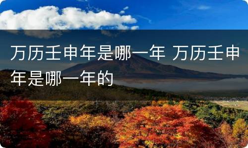 万历壬申年是哪一年 万历壬申年是哪一年的