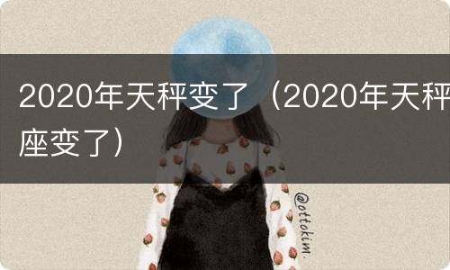 2020年天秤变了（2020年天秤座变了）