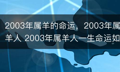 2003年属羊的命运，2003年属羊人 2003年属羊人一生命运如何