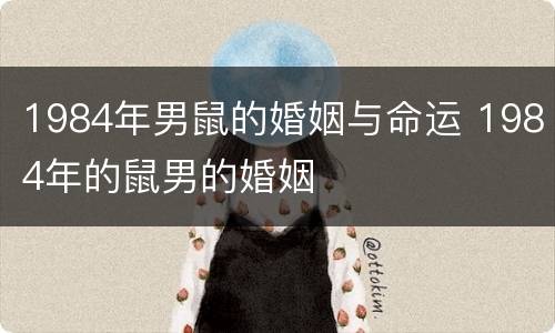 1984年男鼠的婚姻与命运 1984年的鼠男的婚姻