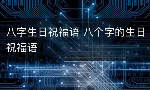 八字生日祝福语 八个字的生日祝福语