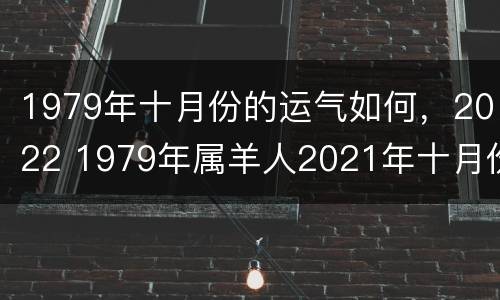 1979年十月份的运气如何，2022 1979年属羊人2021年十月份运势