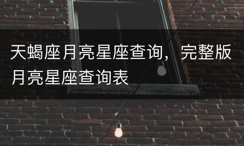 天蝎座月亮星座查询，完整版月亮星座查询表