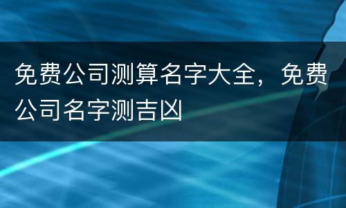 免费公司测算名字大全，免费公司名字测吉凶