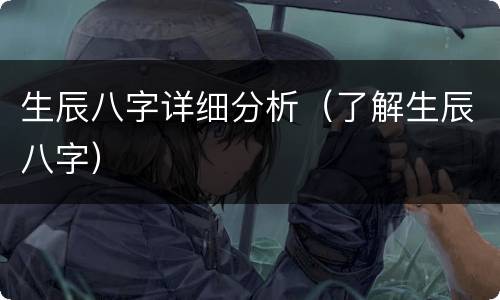 生辰八字详细分析（了解生辰八字）