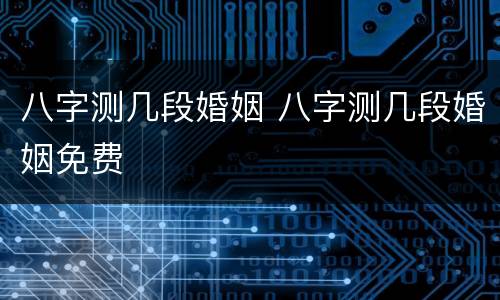 八字测几段婚姻 八字测几段婚姻免费