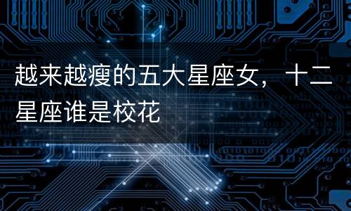 越来越瘦的五大星座女，十二星座谁是校花