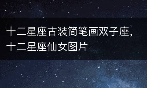 十二星座古装简笔画双子座，十二星座仙女图片