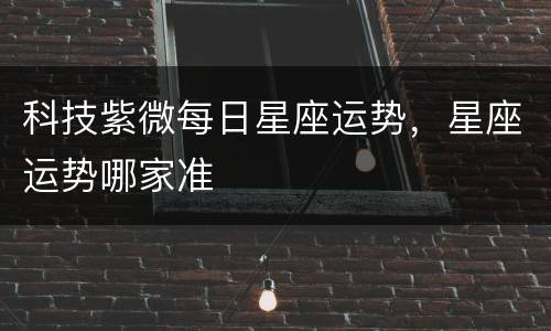 科技紫微每日星座运势，星座运势哪家准
