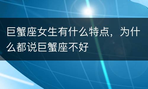 巨蟹座女生有什么特点，为什么都说巨蟹座不好