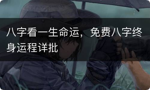 八字看一生命运，免费八字终身运程详批