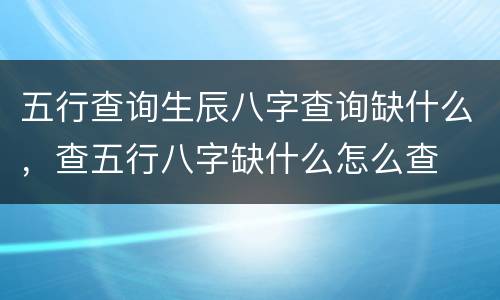 五行查询生辰八字查询缺什么，查五行八字缺什么怎么查