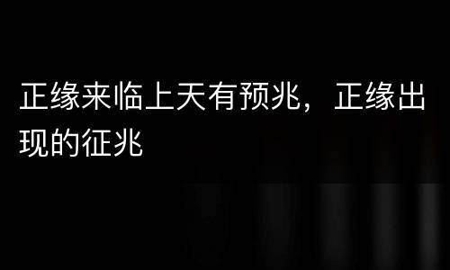 正缘来临上天有预兆，正缘出现的征兆