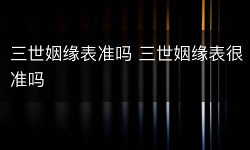 三世姻缘表准吗 三世姻缘表很准吗
