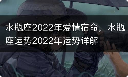 水瓶座2022年爱情宿命，水瓶座运势2022年运势详解