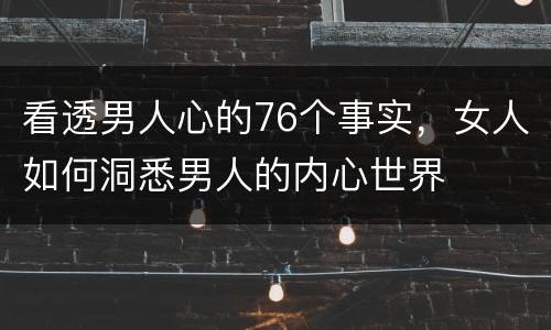 看透男人心的76个事实，女人如何洞悉男人的内心世界