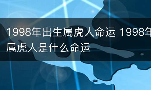 1998年出生属虎人命运 1998年属虎人是什么命运