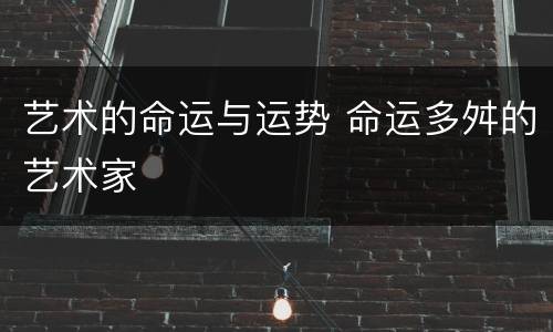 艺术的命运与运势 命运多舛的艺术家