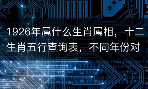 1926年属什么生肖属相，十二生肖五行查询表，不同年份对应的