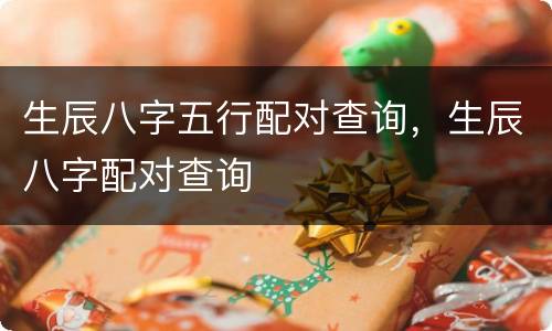 生辰八字五行配对查询，生辰八字配对查询