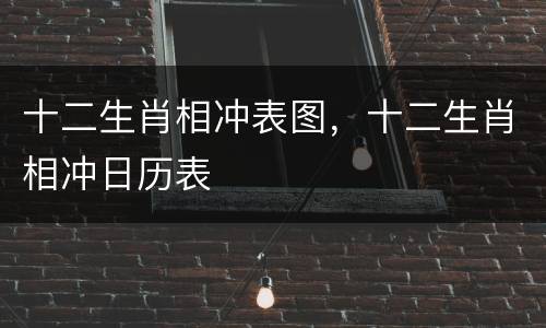 十二生肖相冲表图，十二生肖相冲日历表