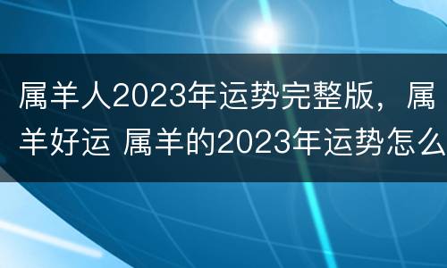 属羊人2023年运势完整版，属羊好运 属羊的2023年运势怎么样