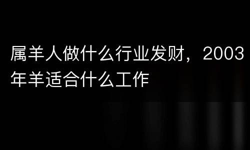 属羊人做什么行业发财，2003年羊适合什么工作